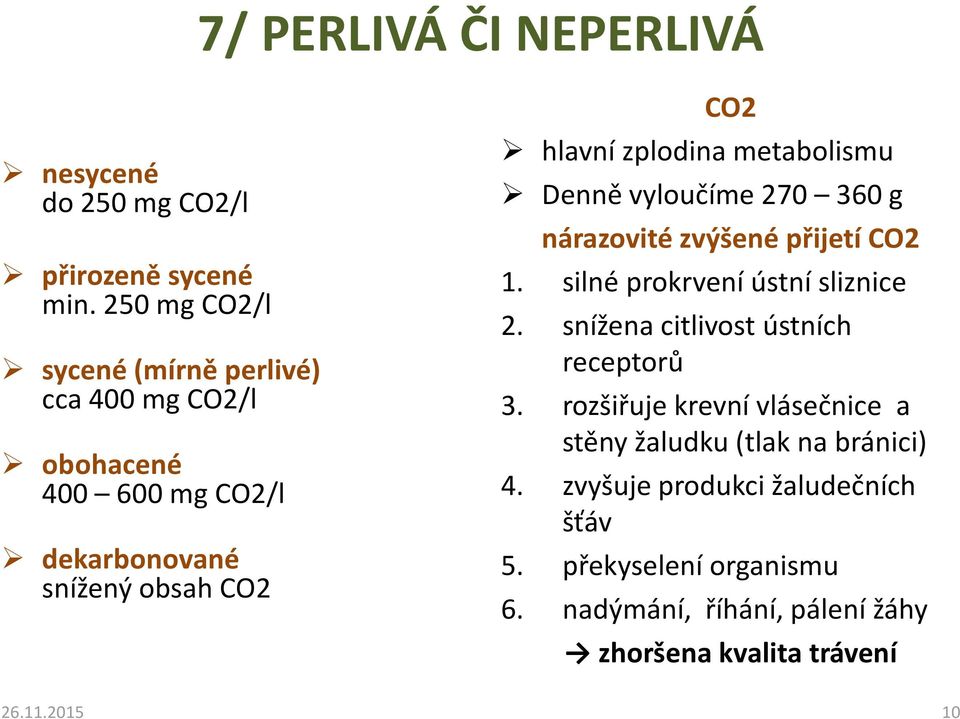 metabolismu Denně vyloučíme 270 360 g nárazovité zvýšené přijetí CO2 1. silné prokrvení ústní sliznice 2.