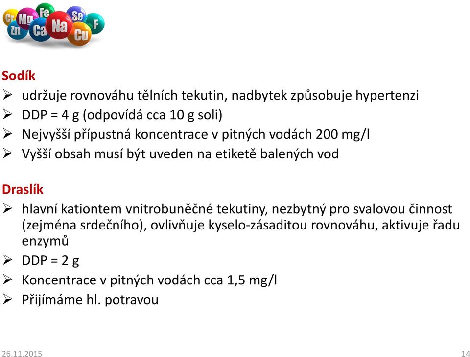 Draslík hlavní kationtem vnitrobuněčné tekutiny, nezbytný pro svalovou činnost (zejména srdečního), ovlivňuje