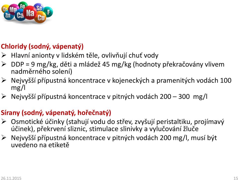 vodách 200 300 mg/l Sírany (sodný, vápenatý, hořečnatý) Osmotické účinky (stahují vodu do střev, zvyšují peristaltiku, projímavý účinek),