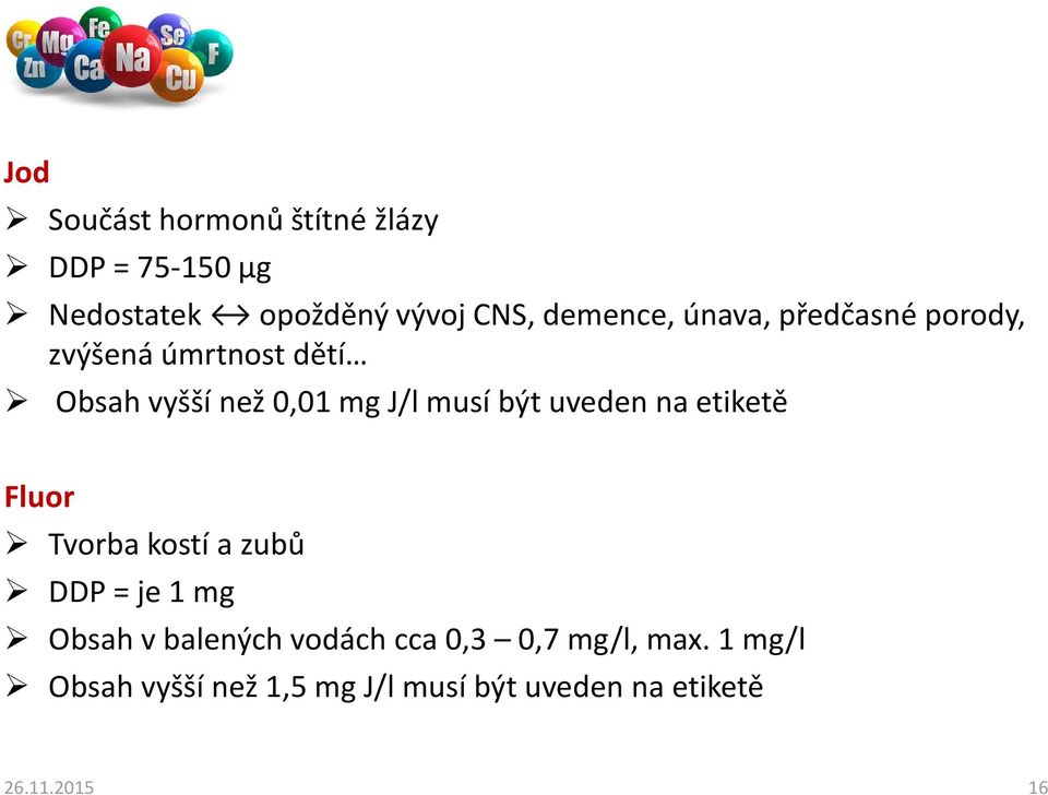 být uveden na etiketě Fluor Tvorba kostí a zubů DDP = je 1 mg Obsah v balených vodách