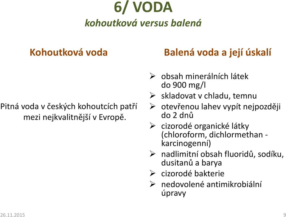 Balená voda a její úskalí obsah minerálních látek do 900 mg/l skladovat v chladu, temnu otevřenou lahev