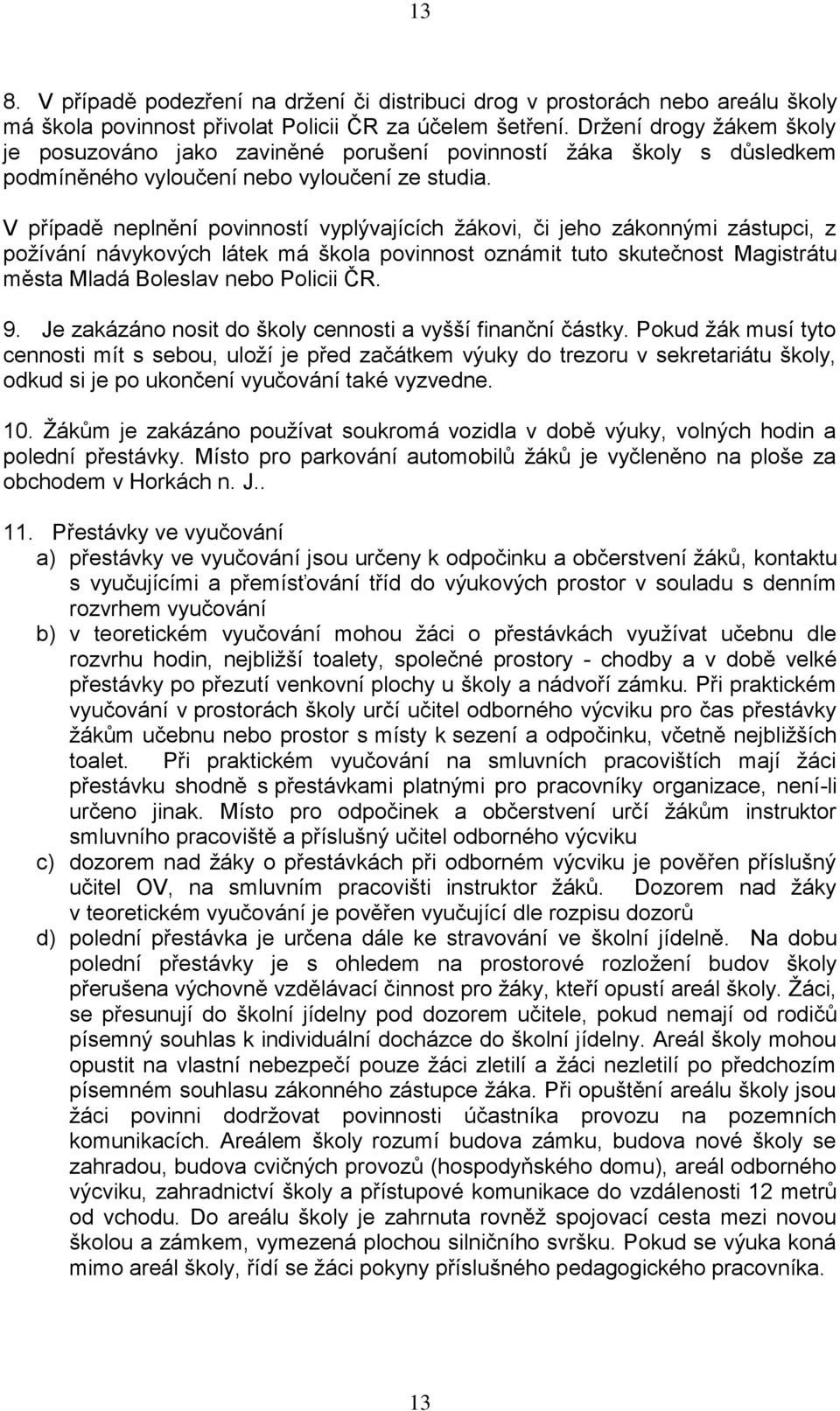 V případě neplnění povinností vyplývajících žákovi, či jeho zákonnými zástupci, z požívání návykových látek má škola povinnost oznámit tuto skutečnost Magistrátu města Mladá Boleslav nebo Policii ČR.