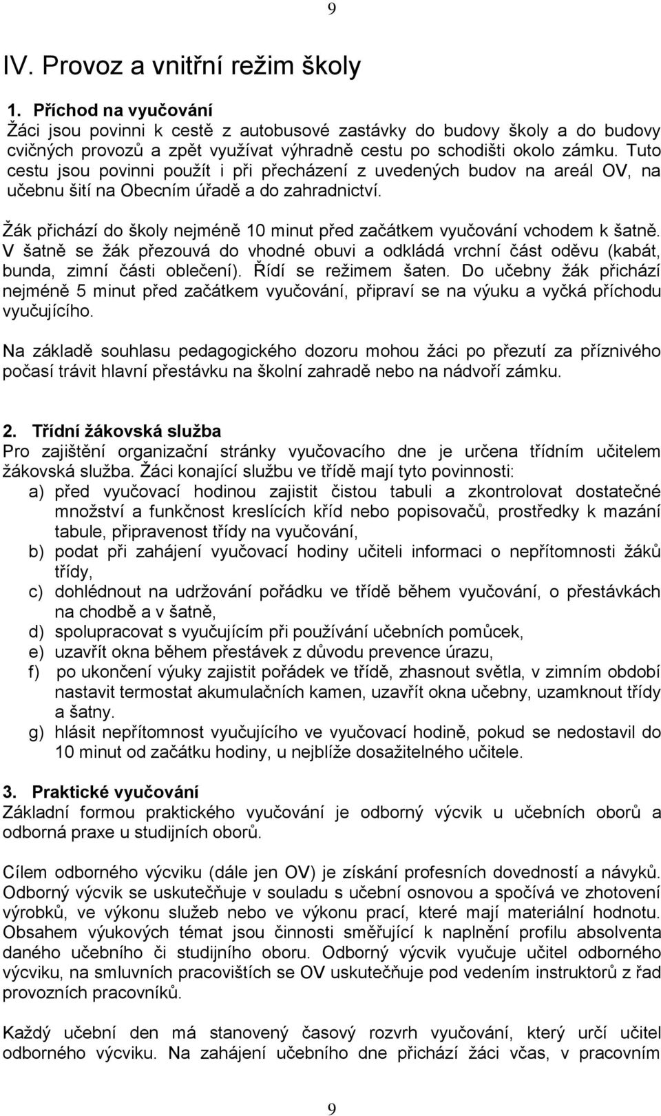 Tuto cestu jsou povinni použít i při přecházení z uvedených budov na areál OV, na učebnu šití na Obecním úřadě a do zahradnictví.