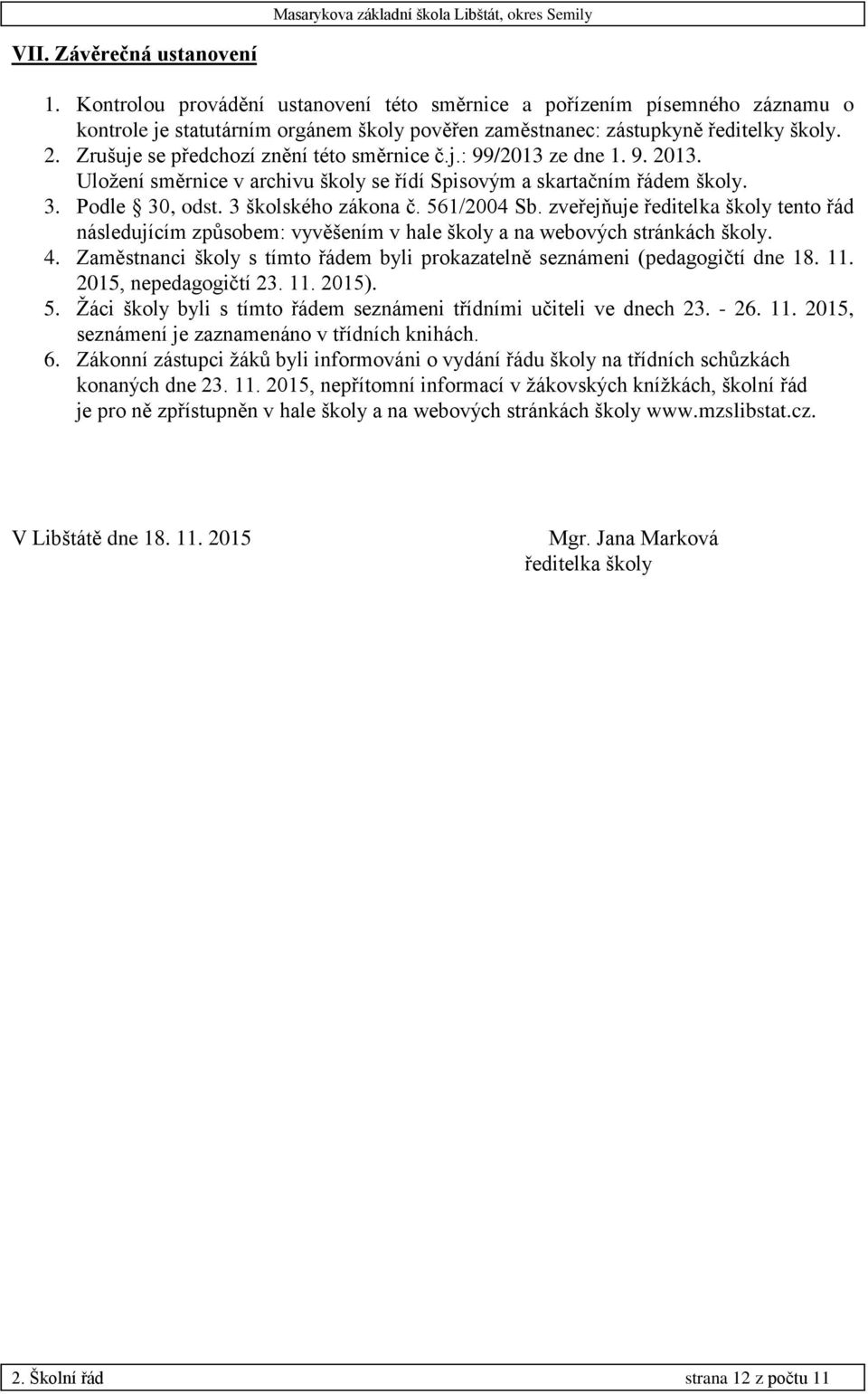 561/2004 Sb. zveřejňuje ředitelka školy tento řád následujícím způsobem: vyvěšením v hale školy a na webových stránkách školy. 4.