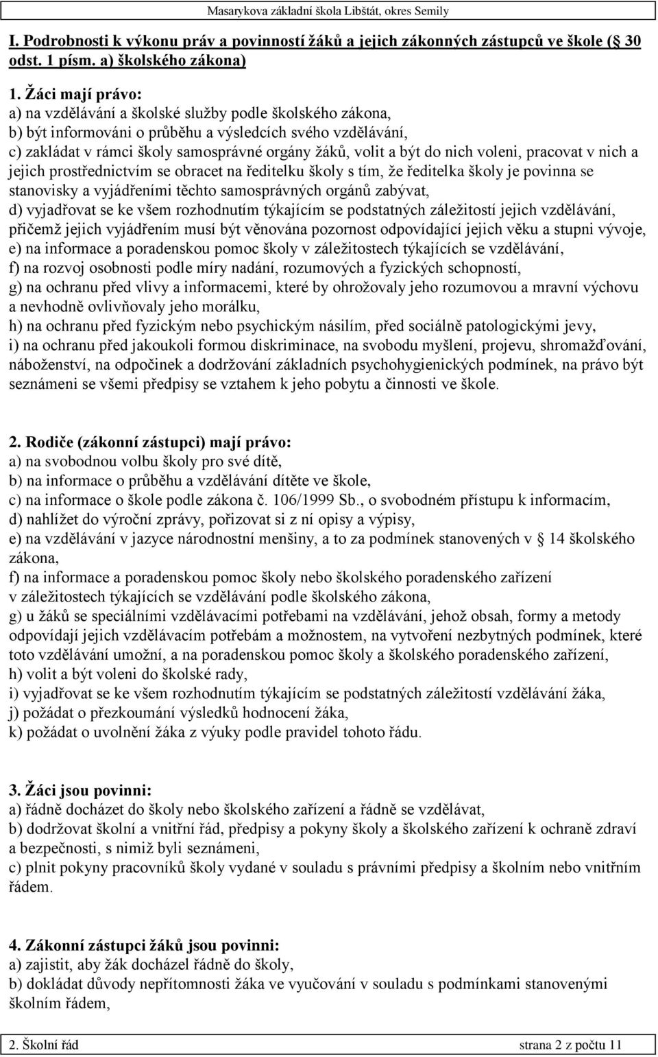 do nich voleni, pracovat v nich a jejich prostřednictvím se obracet na ředitelku školy s tím, že ředitelka školy je povinna se stanovisky a vyjádřeními těchto samosprávných orgánů zabývat, d)