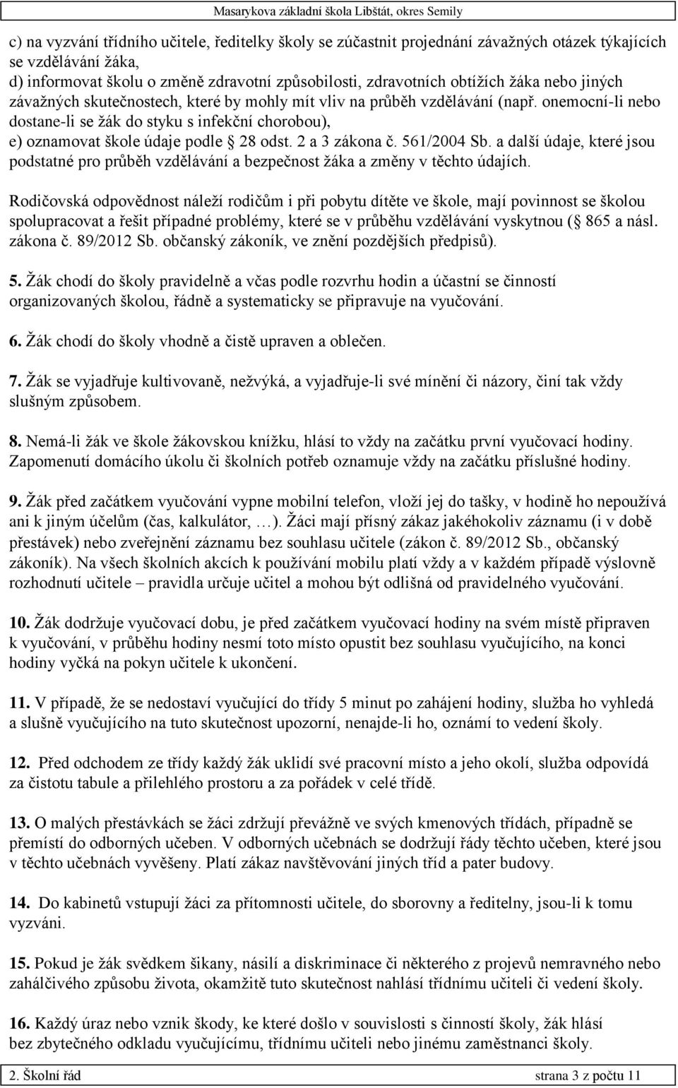 2 a 3 zákona č. 561/2004 Sb. a další údaje, které jsou podstatné pro průběh vzdělávání a bezpečnost žáka a změny v těchto údajích.