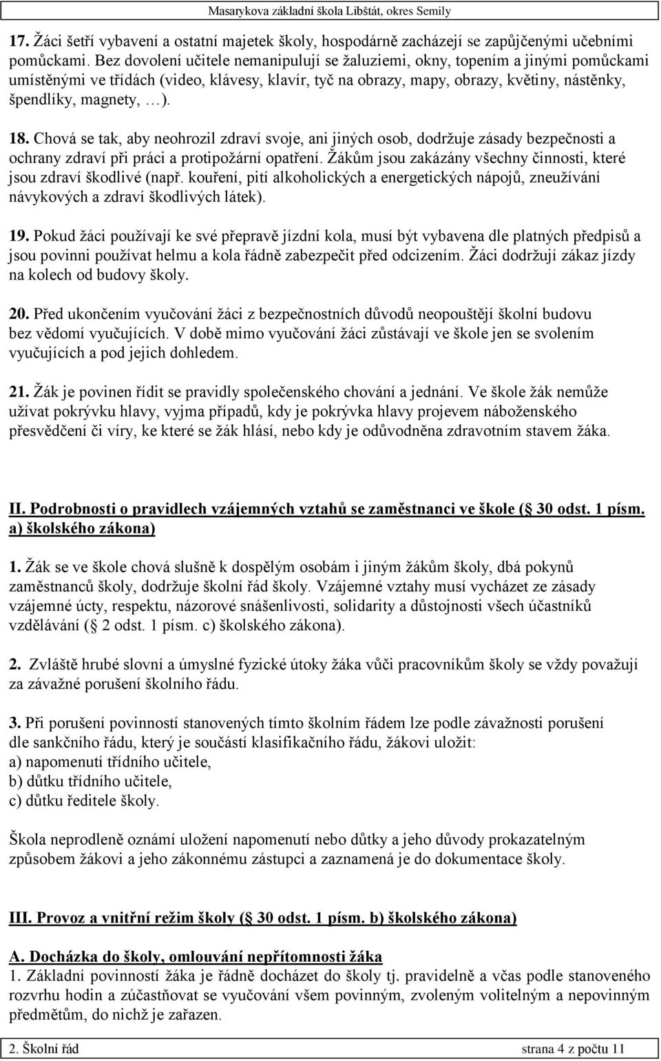 18. Chová se tak, aby neohrozil zdraví svoje, ani jiných osob, dodržuje zásady bezpečnosti a ochrany zdraví při práci a protipožární opatření.