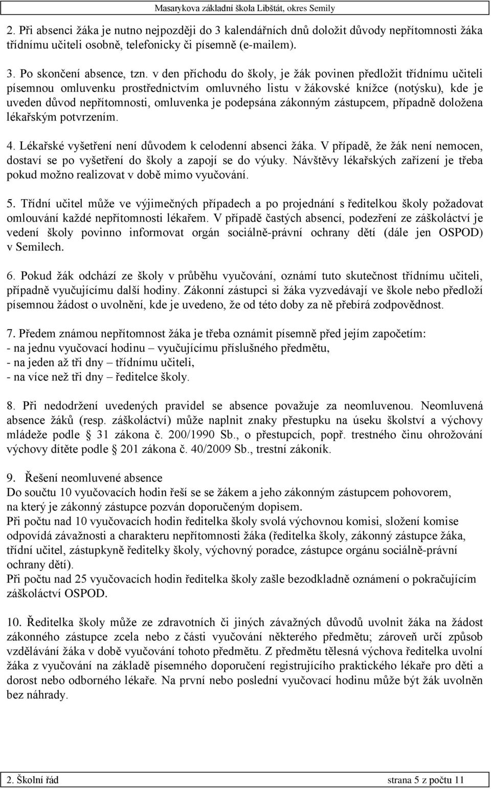 podepsána zákonným zástupcem, případně doložena lékařským potvrzením. 4. Lékařské vyšetření není důvodem k celodenní absenci žáka.