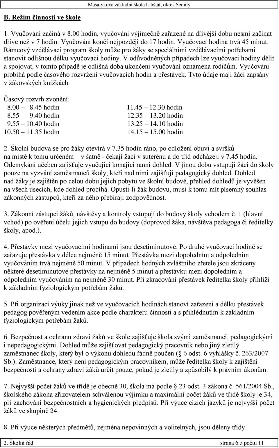 V odůvodněných případech lze vyučovací hodiny dělit a spojovat, v tomto případě je odlišná doba ukončení vyučování oznámena rodičům.