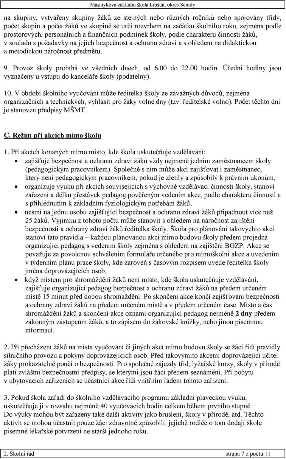 Provoz školy probíhá ve všedních dnech, od 6.00 do 22.00 hodin. Úřední hodiny jsou vyznačeny u vstupu do kanceláře školy (podatelny). 10.