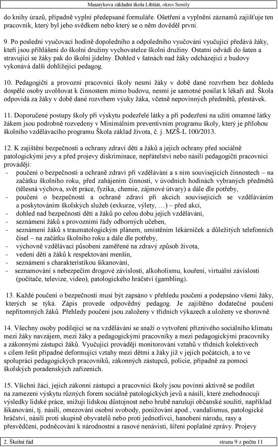 Ostatní odvádí do šaten a stravující se žáky pak do školní jídelny. Dohled v šatnách nad žáky odcházející z budovy vykonává další dohlížející pedagog. 10.