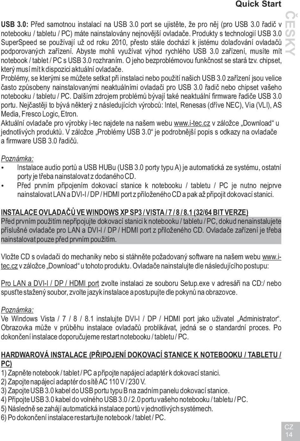 0 zaøízení, musíte mít notebook / tablet / PC s USB 3.0 rozhraním. O jeho bezproblémovou funkènost se stará tzv. chipset, který musí mít k dispozici aktuální ovladaèe.