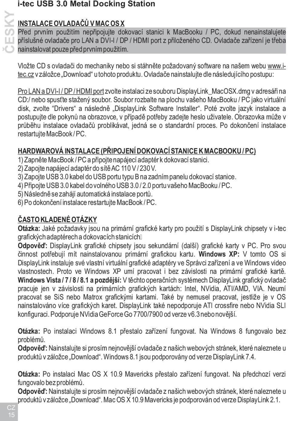 pøiloženého CD. Ovladaèe zaøízení je tøeba nainstalovat pouze pøed prvním použitím. Vložte CD s ovladaèi do mechaniky nebo si stáhnìte požadovaný software na našem webu www.itec.