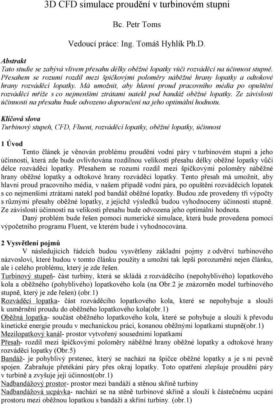 Má umožnit, aby hlavní proud pracovního média po opuštění rozváděcí mříže s co nejmenšími ztrátami natekl pod bandáž oběžné lopatky.