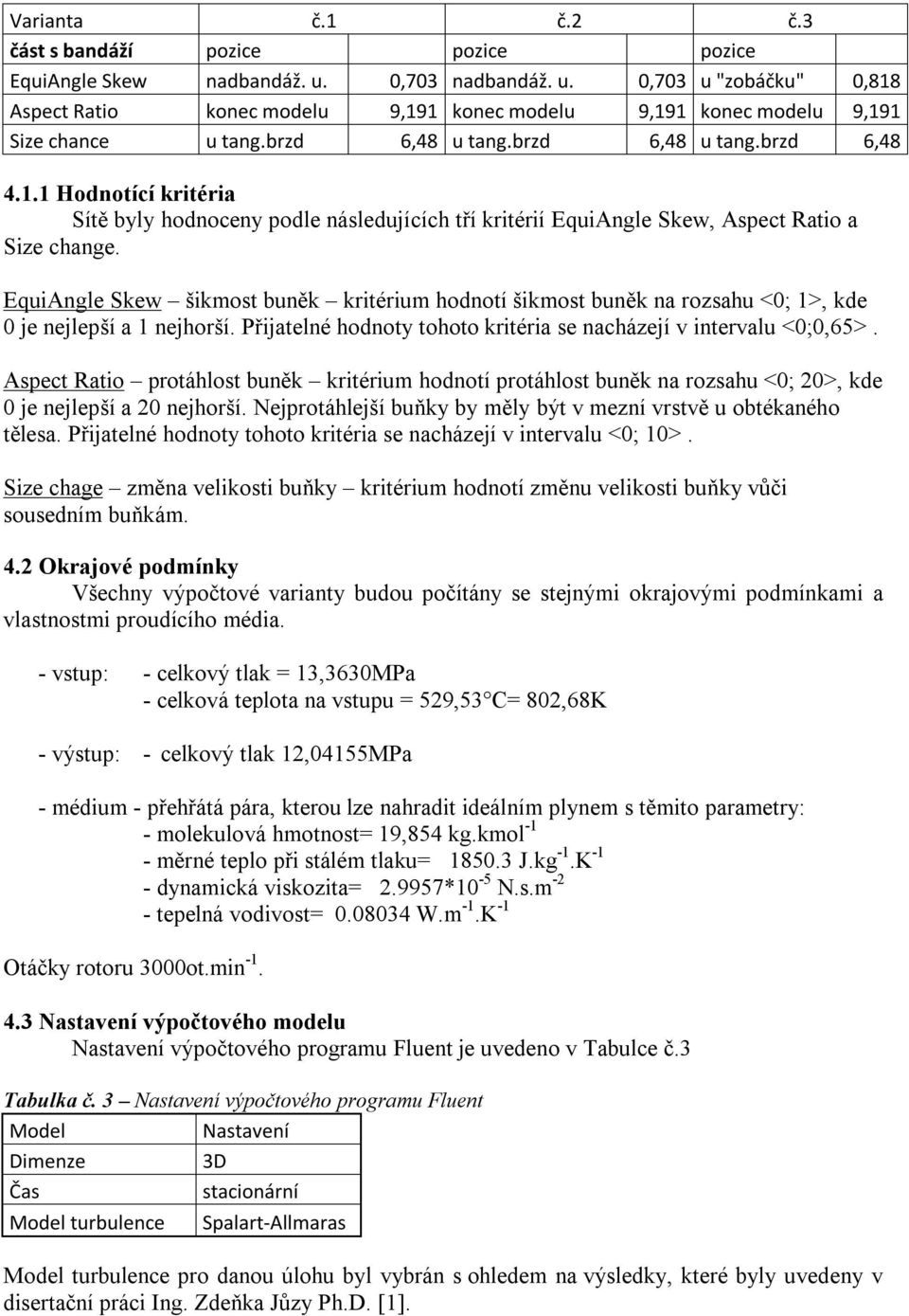 EquiAngle Skew šikmost buněk kritérium hodnotí šikmost buněk na rozsahu <0; 1>, kde 0 je nejlepší a 1 nejhorší. Přijatelné hodnoty tohoto kritéria se nacházejí v intervalu <0;0,65>.