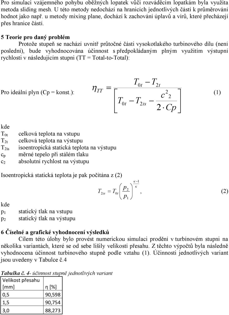 5 Teorie pro daný problém Protože stupeň se nachází uvnitř průtočné části vysokotlakého turbinového dílu (není poslední), bude vyhodnocována účinnost s předpokládaným plným využitím výstupní