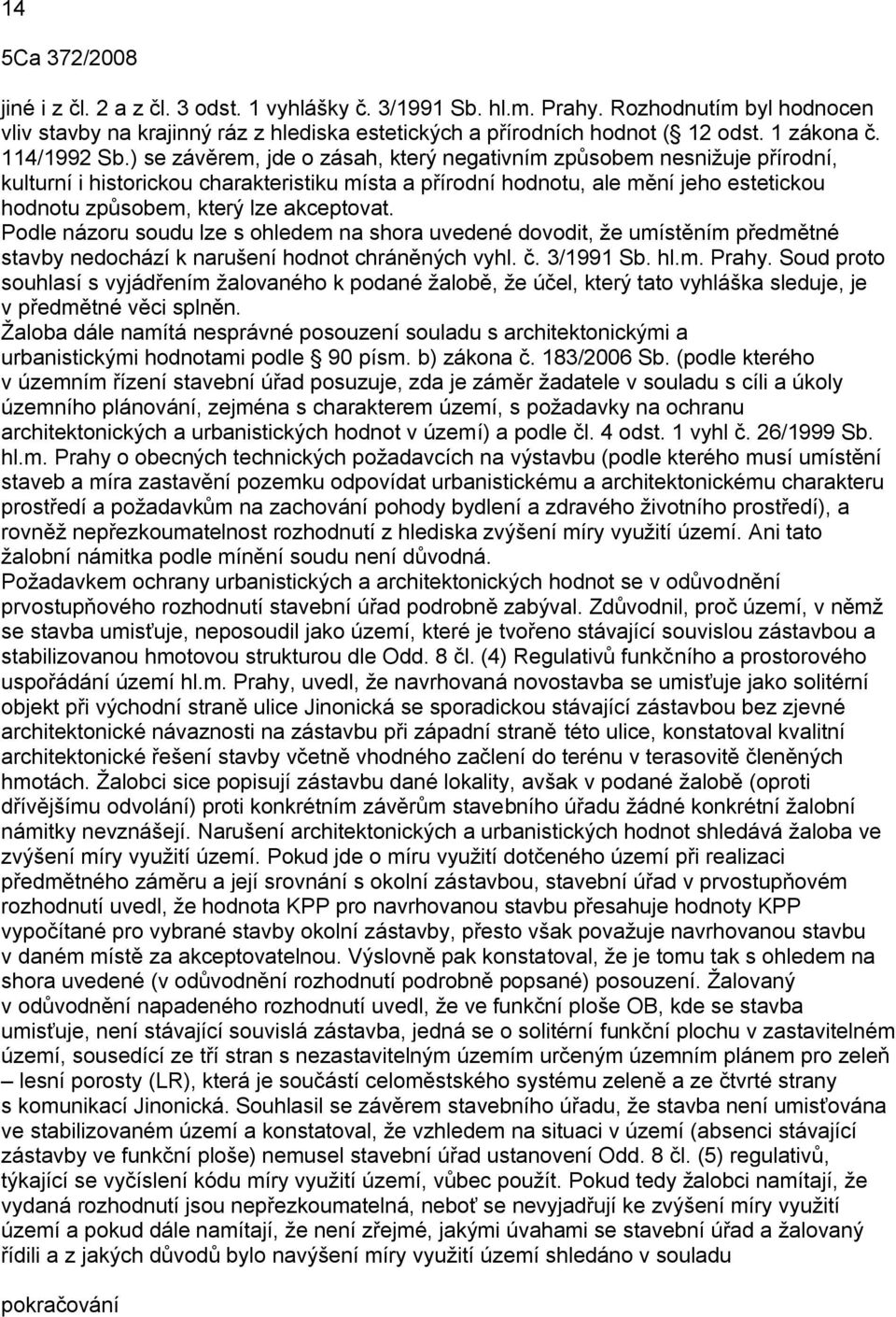 ) se závěrem, jde o zásah, který negativním způsobem nesnižuje přírodní, kulturní i historickou charakteristiku místa a přírodní hodnotu, ale mění jeho estetickou hodnotu způsobem, který lze