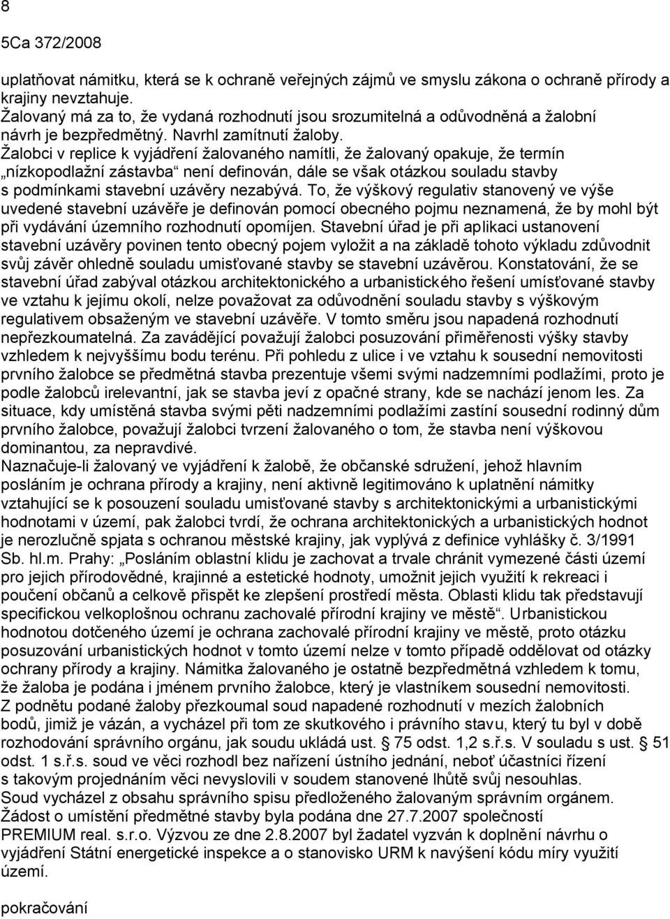 Žalobci v replice k vyjádření žalovaného namítli, že žalovaný opakuje, že termín nízkopodlažní zástavba není definován, dále se však otázkou souladu stavby s podmínkami stavební uzávěry nezabývá.