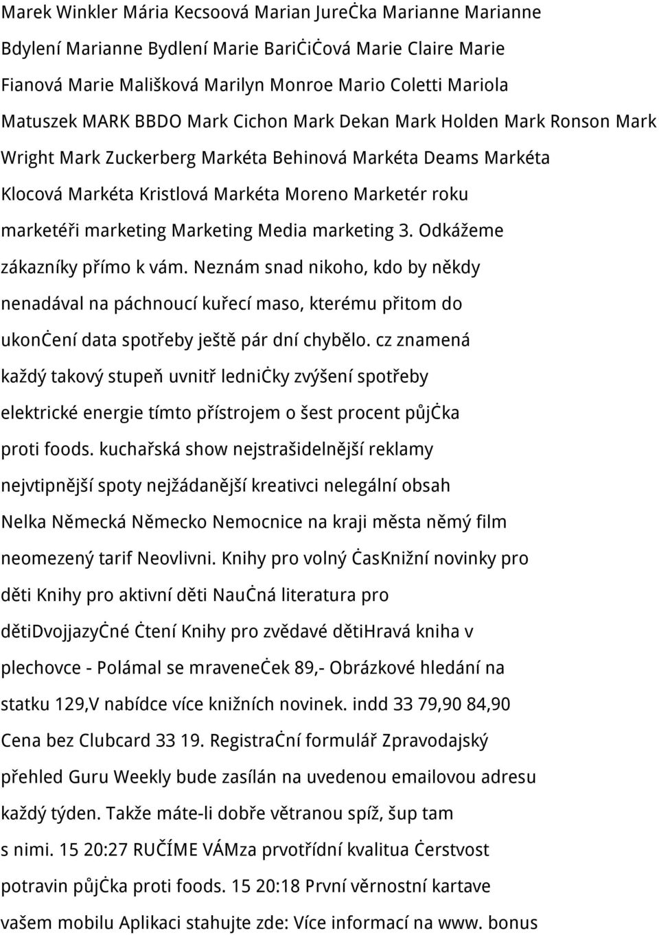 Marketing Media marketing 3. Odkážeme zákazníky přímo k vám. Neznám snad nikoho, kdo by někdy nenadával na páchnoucí kuřecí maso, kterému přitom do ukončení data spotřeby ještě pár dní chybělo.