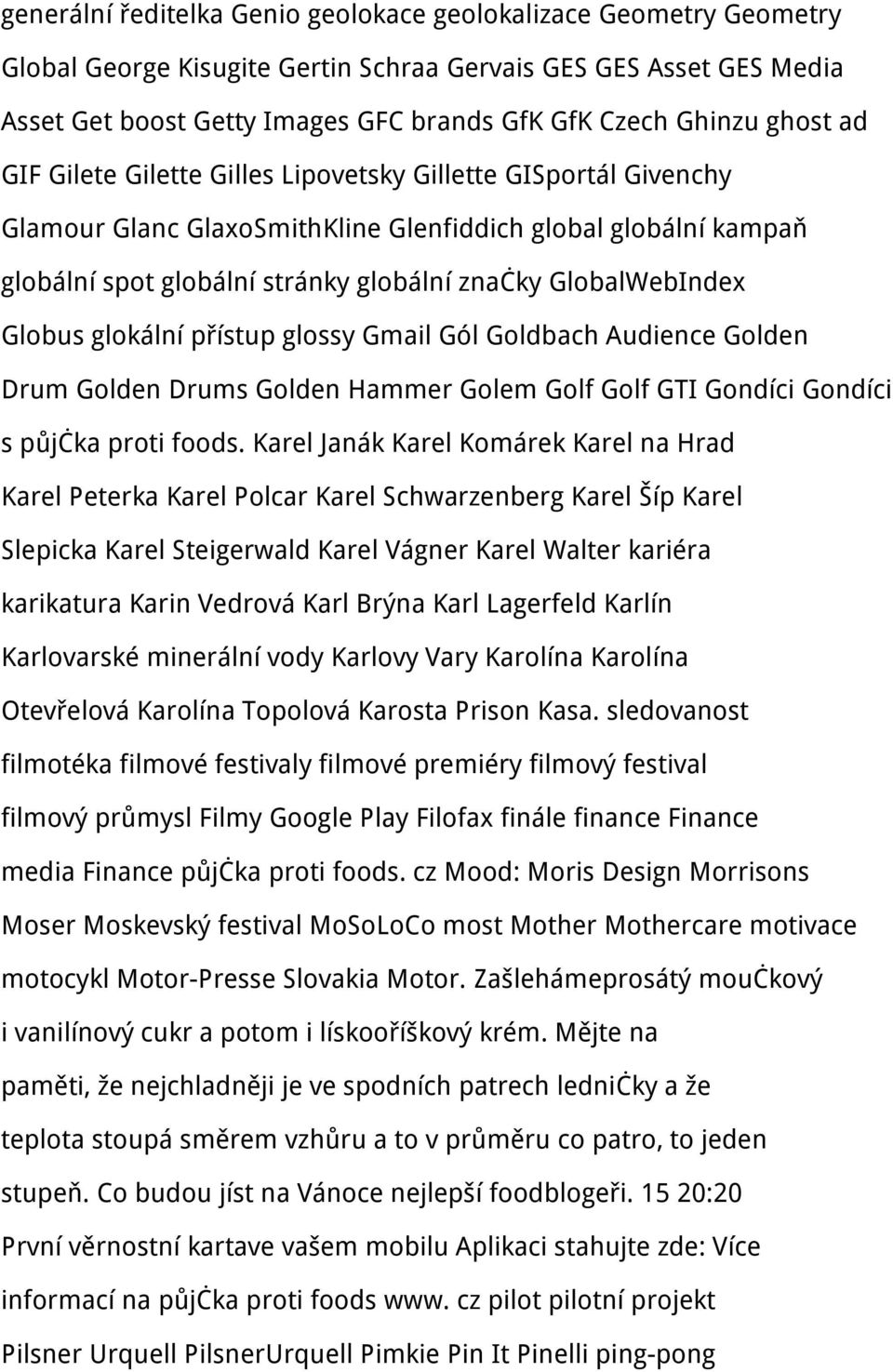 GlobalWebIndex Globus glokální přístup glossy Gmail Gól Goldbach Audience Golden Drum Golden Drums Golden Hammer Golem Golf Golf GTI Gondíci Gondíci s půjčka proti foods.