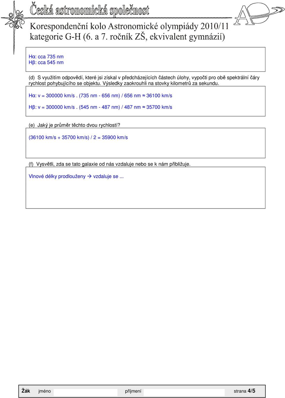 (735 nm - 656 nm) / 656 nm 36100 km/s Hβ: v = 300000 km/s. (545 nm - 487 nm) / 487 nm 35700 km/s (e) Jaký je průměr těchto dvou rychlostí?