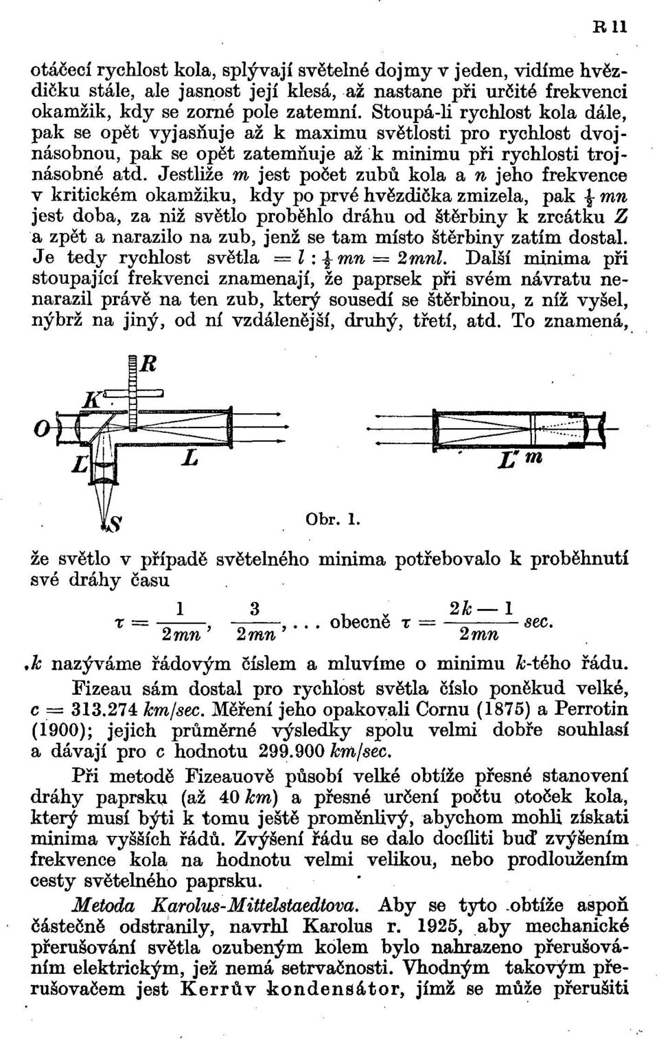 Jestliže m jest počet zubů kola a n jeho frekvence v kritickém okamžiku, kdy po prvé hvězdička zmizela, pak \ mn jest doba, za niž světlo proběhlo dráhu od štěrbiny k zrcátku Z a zpět a narazilo na