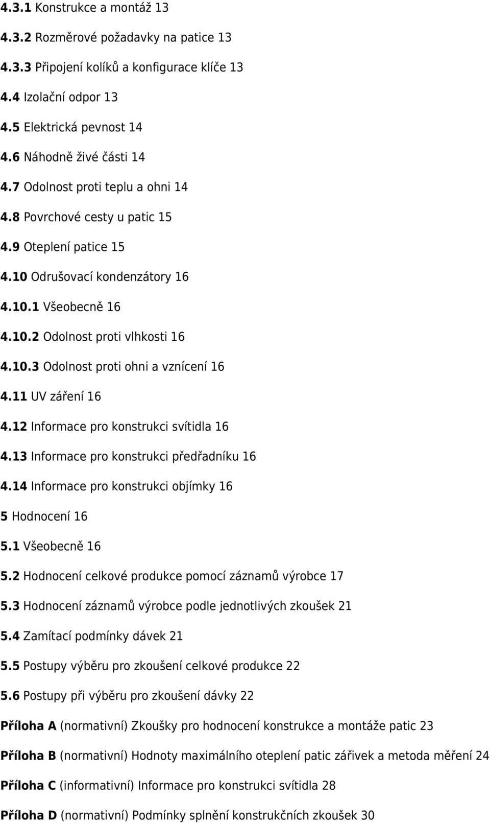 11 UV záření 16 4.12 Informace pro konstrukci svítidla 16 4.13 Informace pro konstrukci předřadníku 16 4.14 Informace pro konstrukci objímky 16 5 Hodnocení 16 5.1 Všeobecně 16 5.