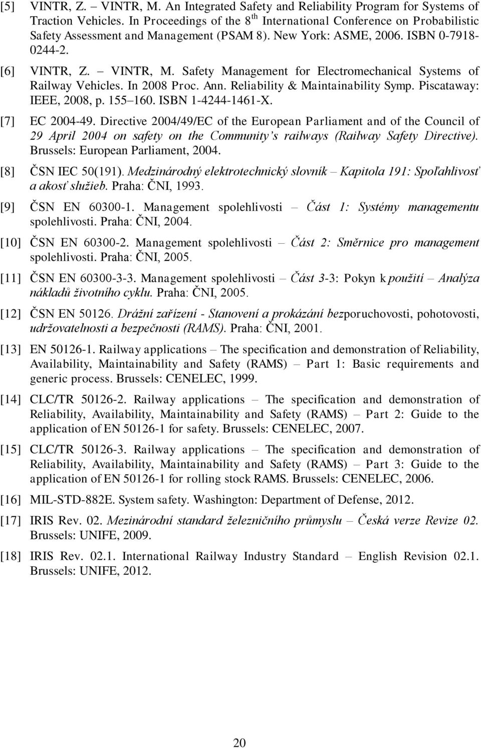 Safety Management for Electromechanical Systems of Railway Vehicles. In 2008 Proc. Ann. Reliability & Maintainability Symp. Piscataway: IEEE, 2008, p. 155 160. ISBN 1-4244-1461-X. [7] EC 2004-49.