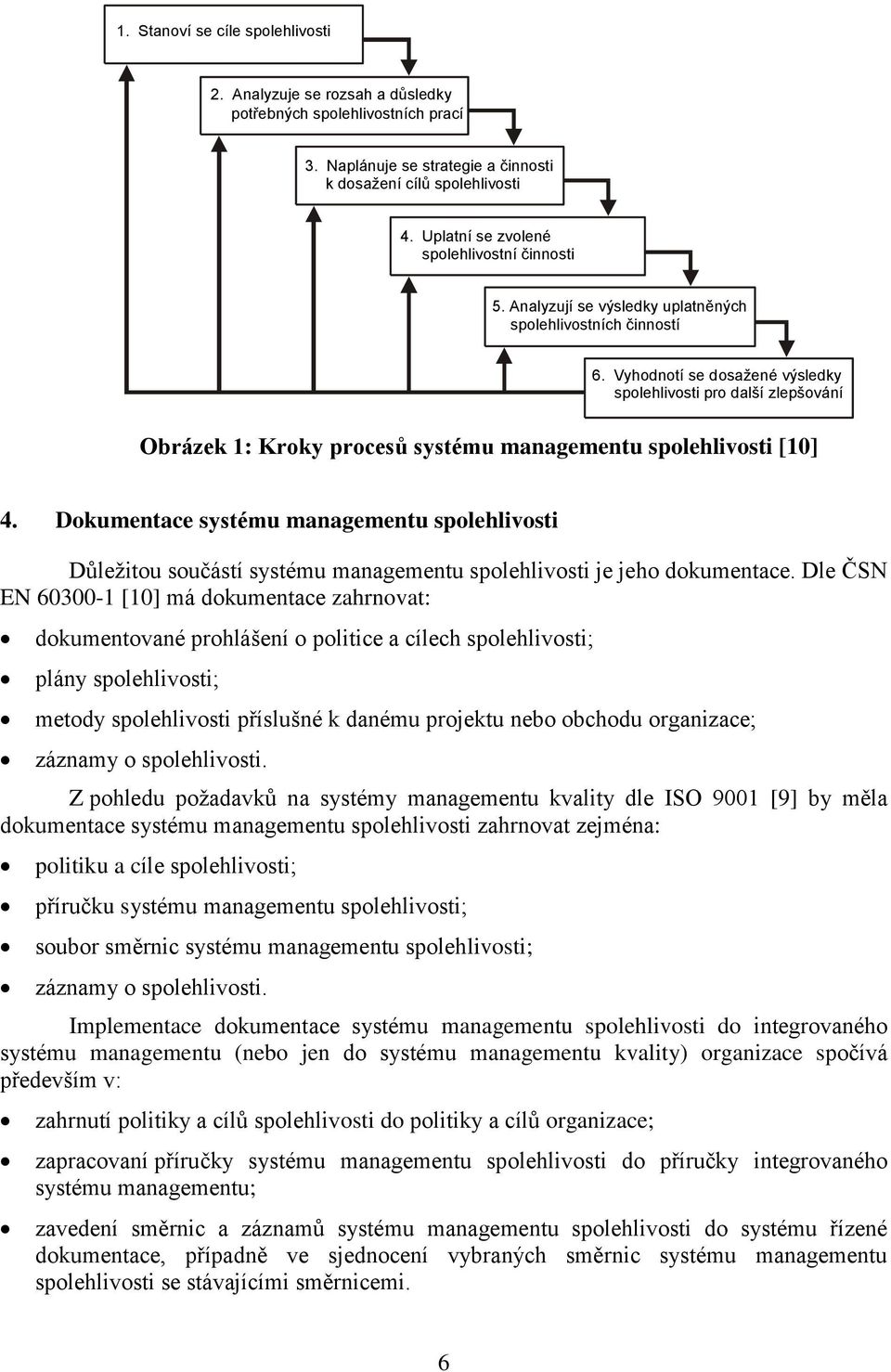 Vyhodnotí se dosažené výsledky spolehlivosti pro další zlepšování Obrázek 1: Kroky procesů systému managementu spolehlivosti [10] 4.