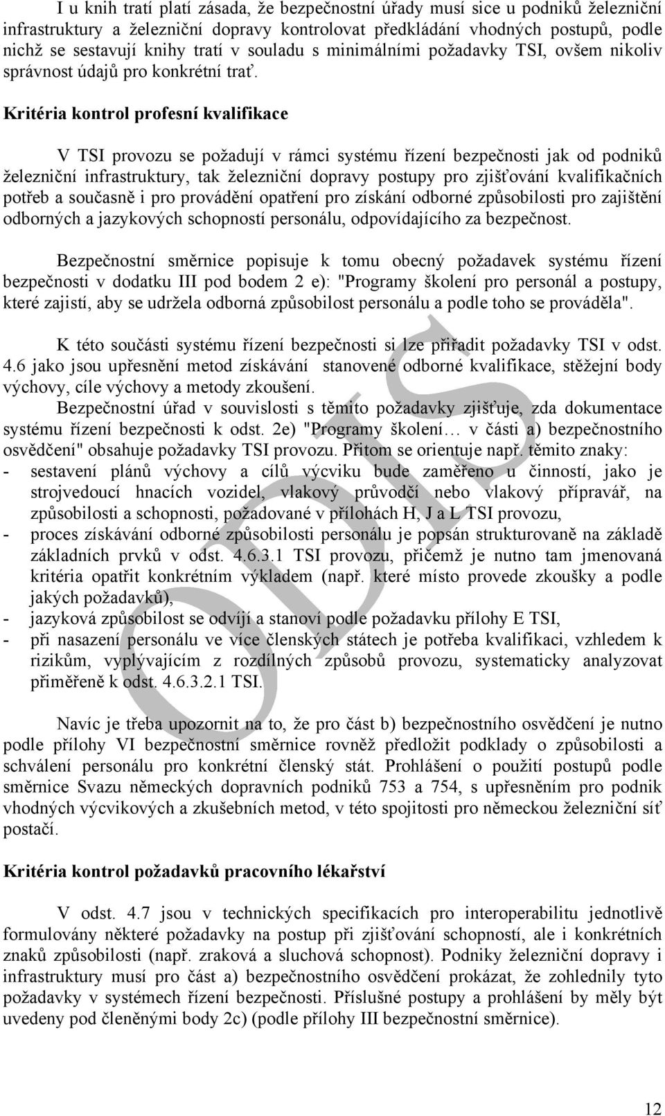 Kritéria kontrol profesní kvalifikace V TSI provozu se požadují v rámci systému řízení bezpečnosti jak od podniků železniční infrastruktury, tak železniční dopravy postupy pro zjišťování