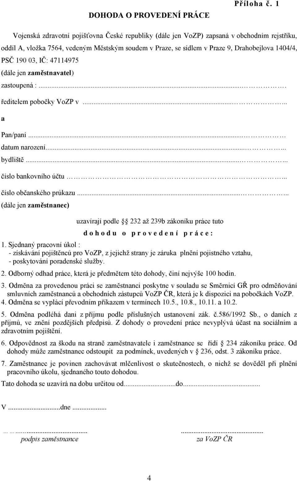 03, IČ: 47114975 (dále jen zaměstnavatel) zastoupená :.... ředitelem pobočky VoZP v...... a Pan/paní... datum narození...... bydliště...... číslo bankovního účtu... číslo občanského průkazu.