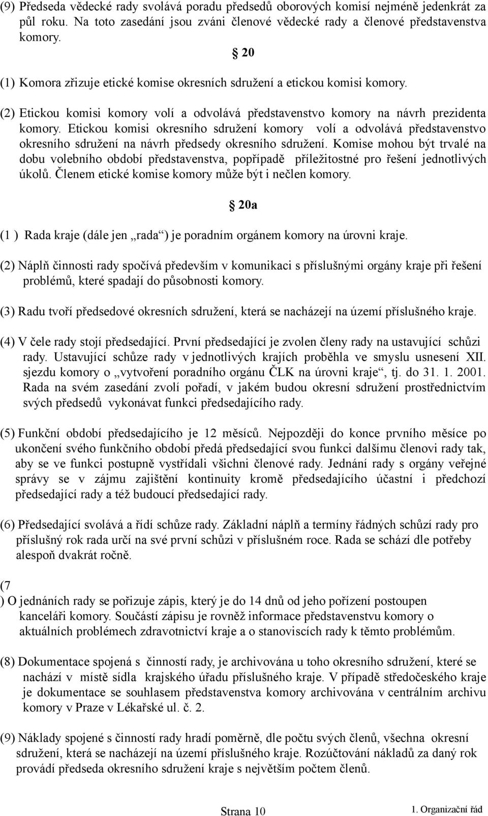 Etickou komisi okresního sdružení komory volí a odvolává představenstvo okresního sdružení na návrh předsedy okresního sdružení.