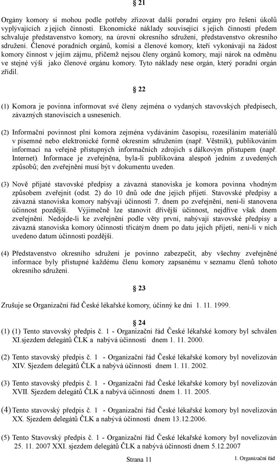 Členové poradních orgánů, komisí a členové komory, kteří vykonávají na žádost komory činnost v jejím zájmu, přičemž nejsou členy orgánů komory, mají nárok na odměnu ve stejné výši jako členové orgánu