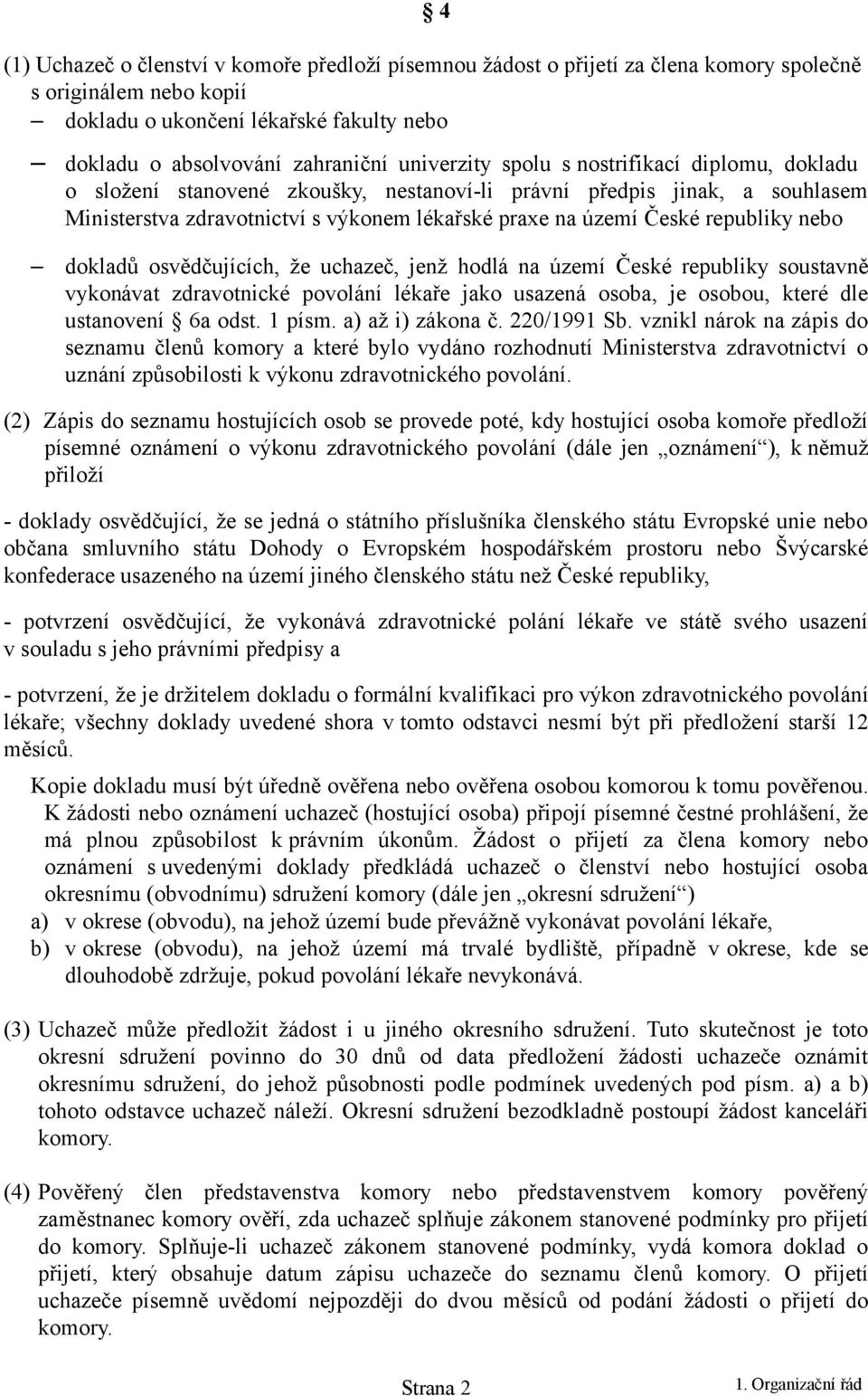 republiky nebo dokladů osvědčujících, že uchazeč, jenž hodlá na území České republiky soustavně vykonávat zdravotnické povolání lékaře jako usazená osoba, je osobou, které dle ustanovení 6a odst.