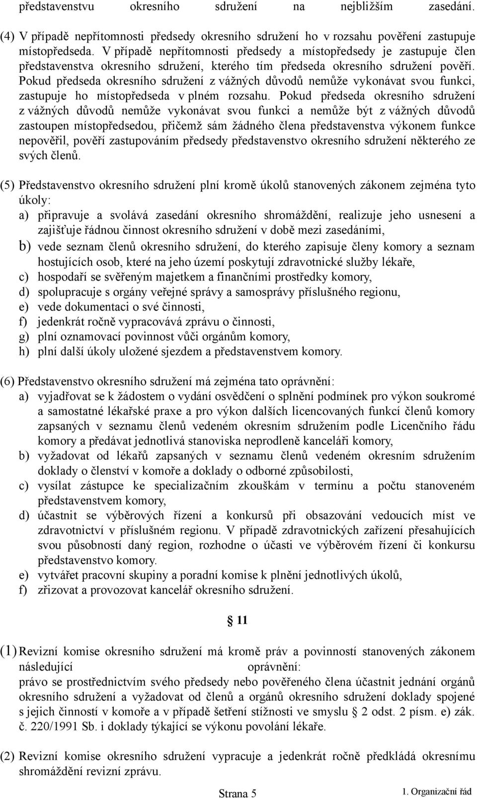 Pokud předseda okresního sdružení z vážných důvodů nemůže vykonávat svou funkci, zastupuje ho místopředseda v plném rozsahu.