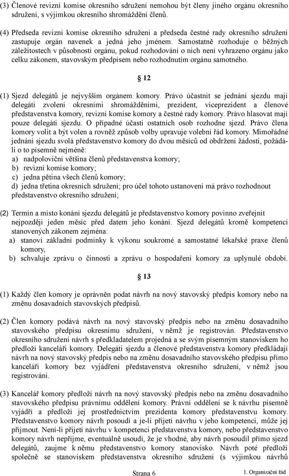 Samostatně rozhoduje o běžných záležitostech v působnosti orgánu, pokud rozhodování o nich není vyhrazeno orgánu jako celku zákonem, stavovským předpisem nebo rozhodnutím orgánu samotného.