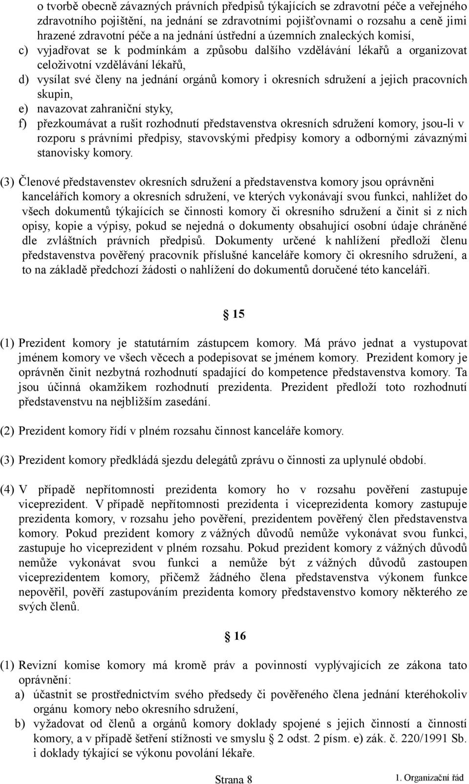 komory i okresních sdružení a jejich pracovních skupin, e) navazovat zahraniční styky, f) přezkoumávat a rušit rozhodnutí představenstva okresních sdružení komory, jsou-li v rozporu s právními