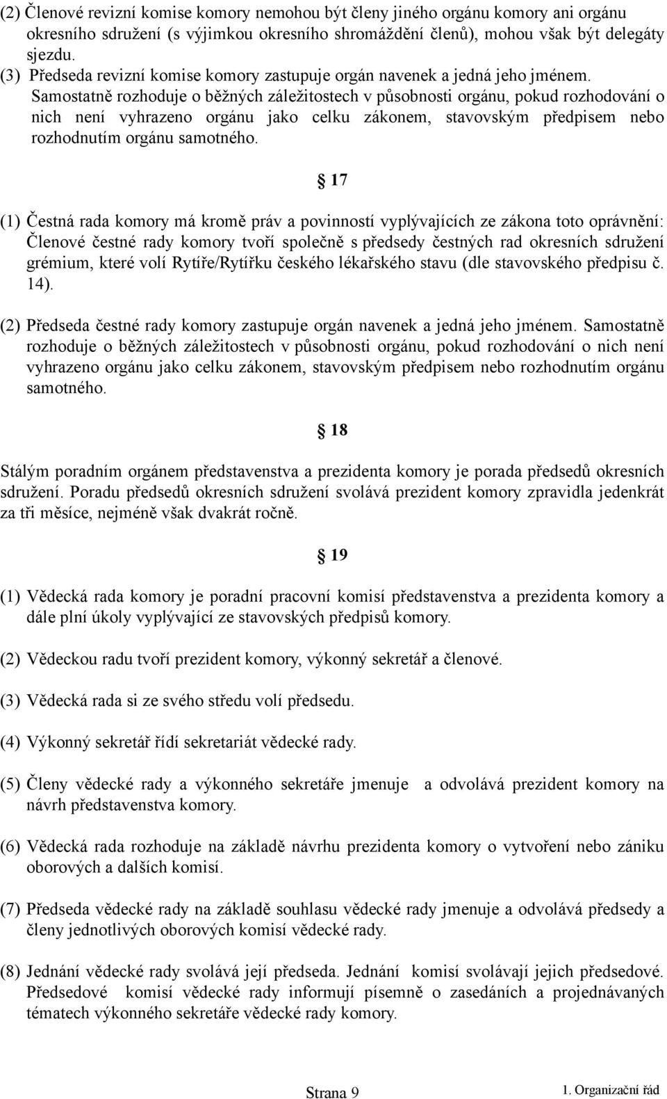 Samostatně rozhoduje o běžných záležitostech v působnosti orgánu, pokud rozhodování o nich není vyhrazeno orgánu jako celku zákonem, stavovským předpisem nebo rozhodnutím orgánu samotného.