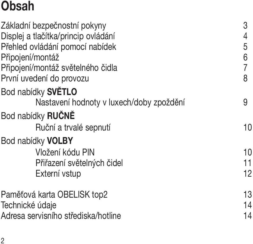 hodnoty v luxech/doby zpoždění 9 Bod nabídky RUČNĚ Ruční a trvalé sepnutí 10 Bod nabídky VOLBY Vložení kódu PIN 10