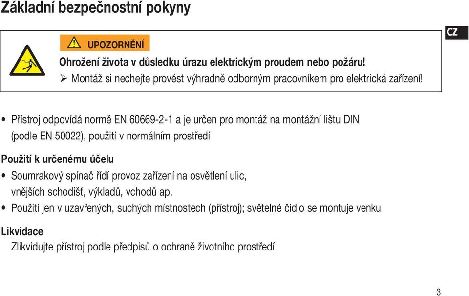 CZ Přístroj odpovídá normě EN 60669-2-1 a je určen pro montáž na montážní lištu DIN (podle EN 50022), použití v normálním prostředí Použití k určenému