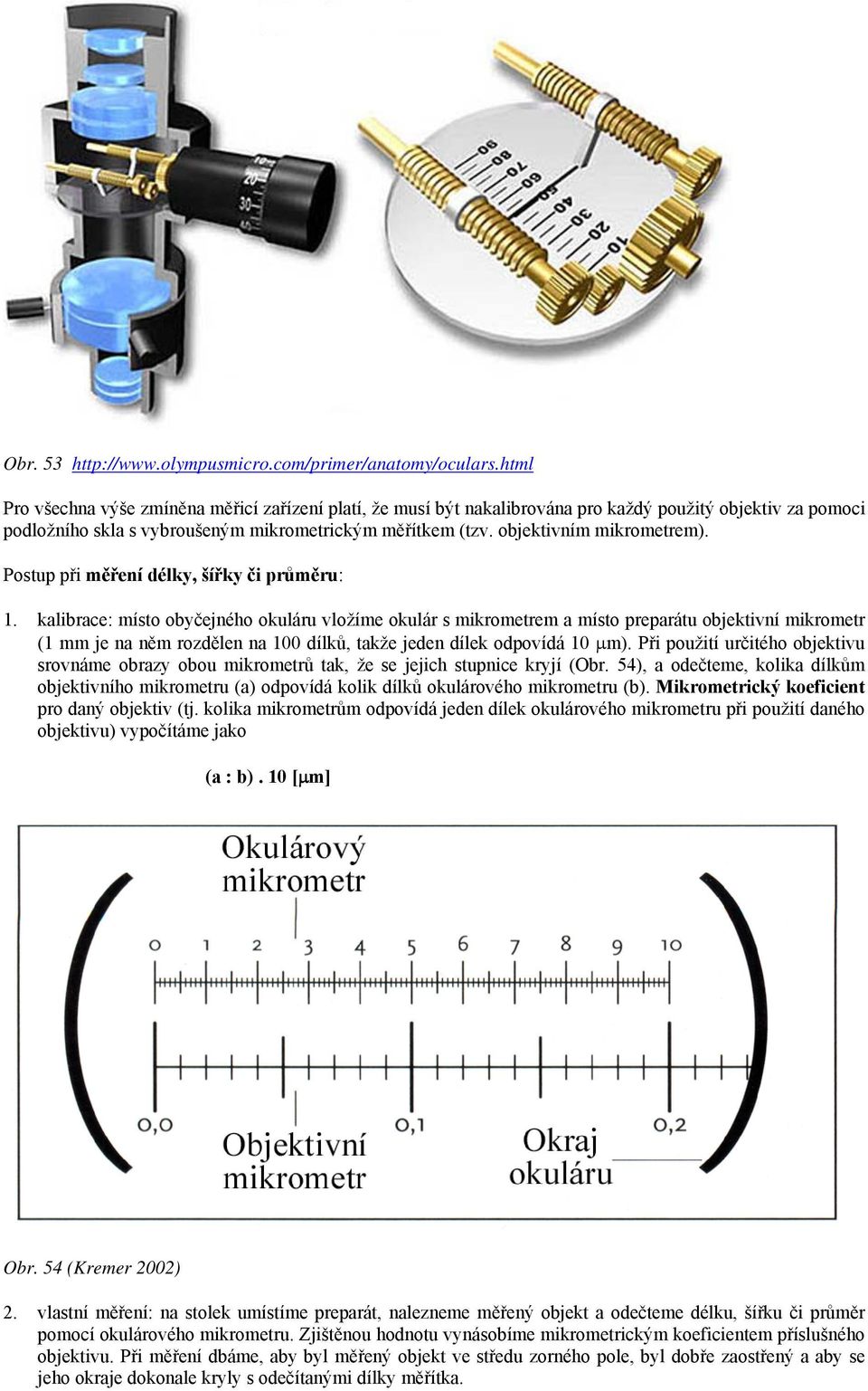 objektivním mikrometrem). Postup při měření délky, šířky či průměru: 1.