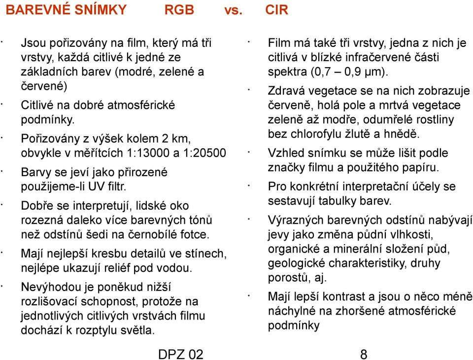 Dobře se interpretují, lidské oko rozezná daleko více barevných tónů než odstínů šedi na černobílé fotce. Mají nejlepší kresbu detailů ve stínech, nejlépe ukazují reliéf pod vodou.