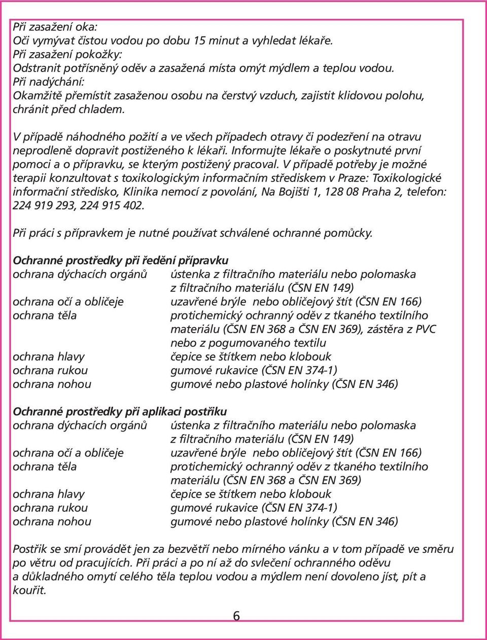 V případě náhodného požití a ve všech případech otravy či podezření na otravu neprodleně dopravit postiženého k lékaři.