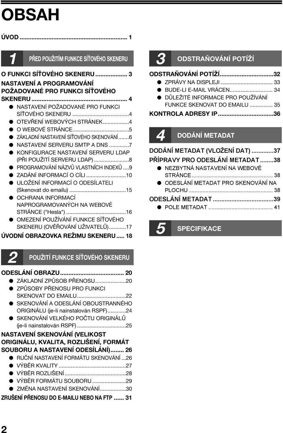 ..8 PROGRAMOVÁNÍ NÁZVŮ VLASTNÍCH INDEXŮ...9 ZADÁNÍ INFORMACÍ O CÍLI...0 ULOŽENÍ INFORMACÍ O ODESÍLATELI (Skenovat do emailu)...5 OCHRANA INFORMACÍ NAPROGRAMOVANÝCH NA WEBOVÉ STRÁNCE ("Hesla").