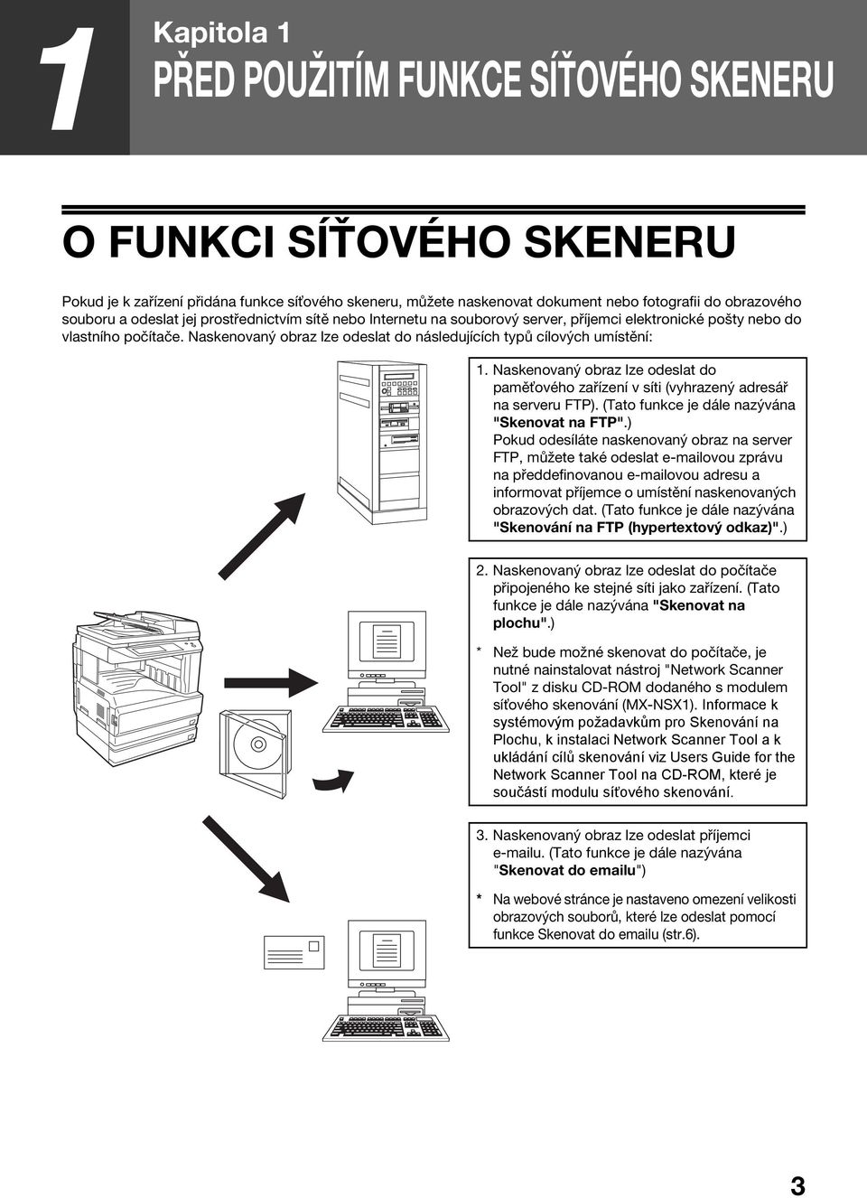 Naskenovaný obraz lze odeslat do pamě ového zařízení v síti (vyhrazený adresář na serveru FTP). (Tato funkce je dále nazývána "Skenovat na FTP".