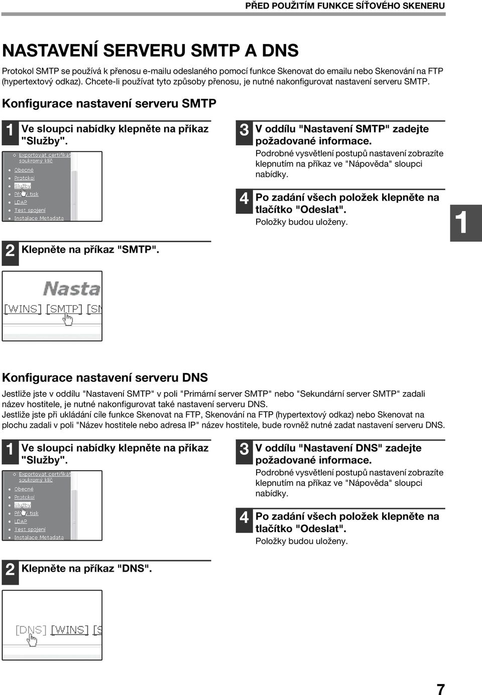 V oddílu "Nastavení SMTP" zadejte požadované informace. Podrobné vysvětlení postupů nastavení zobrazíte klepnutím na příkaz ve "Nápověda" sloupci nabídky. Klepněte na příkaz "SMTP".