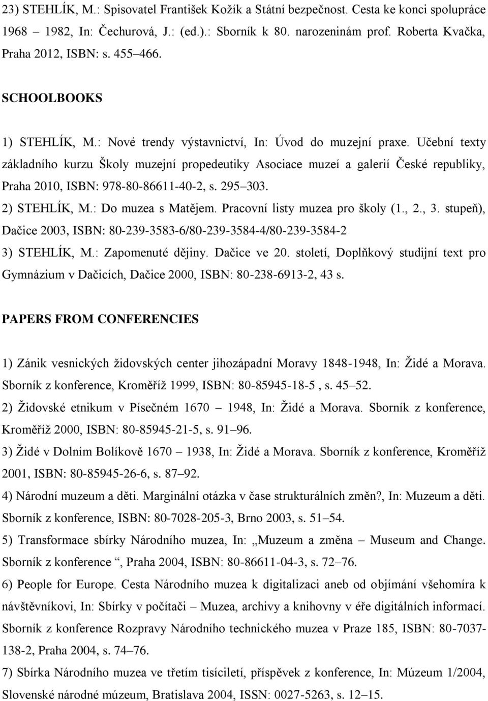 Učební texty základního kurzu Školy muzejní propedeutiky Asociace muzeí a galerií České republiky, Praha 2010, ISBN: 978-80-86611-40-2, s. 295 303. 2) STEHLÍK, M.: Do muzea s Matějem.