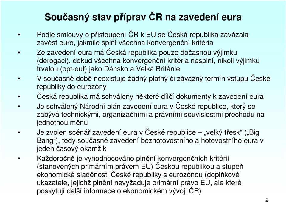 vstupu České republiky do eurozóny Česká republika má schváleny některé dílčí dokumenty k zavedení eura Je schválený Národní plán zavedení eura v České republice, který se zabývá technickými,
