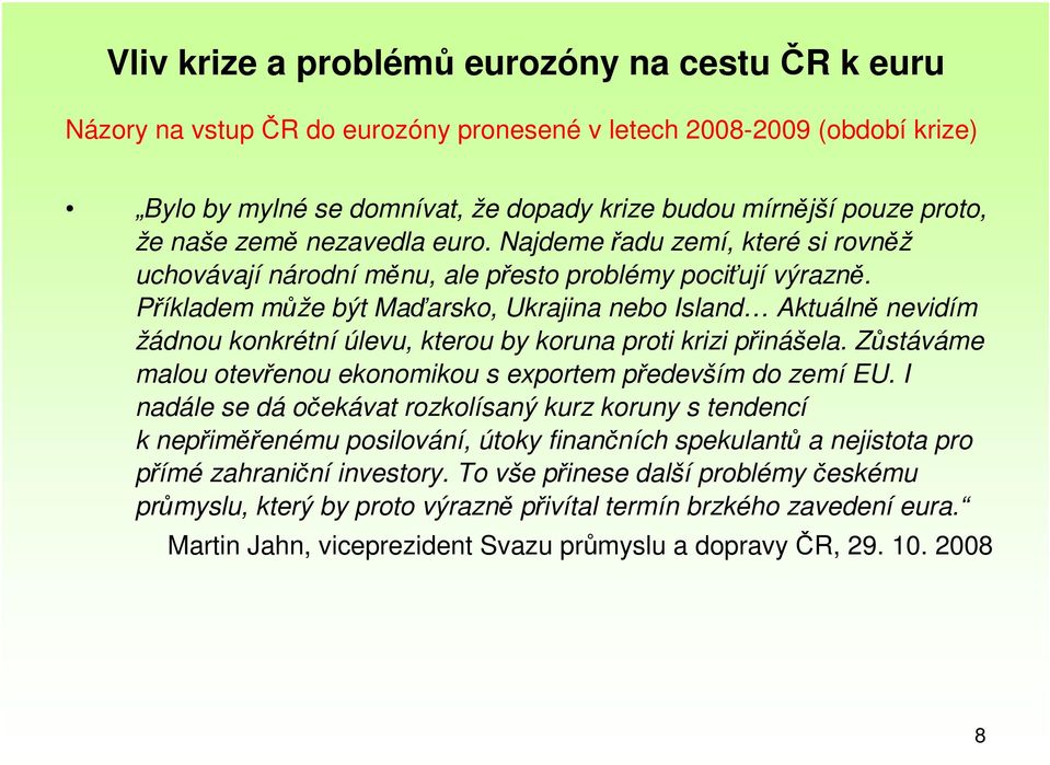 Příkladem může být Maďarsko, Ukrajina nebo Island Aktuálně nevidím žádnou konkrétní úlevu, kterou by koruna proti krizi přinášela. Zůstáváme malou otevřenou ekonomikou s exportem především do zemí EU.