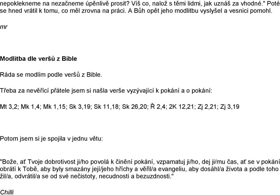 Třeba za nevěřící přátele jsem si našla verše vyzývající k pokání a o pokání: Mt 3,2; Mk 1,4; Mk 1,15; Sk 3,19; Sk 11,18; Sk 26,20; Ř 2,4; 2K 12,21; Zj 2,21; Zj 3,19 Potom jsem si je